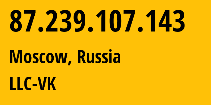 IP address 87.239.107.143 (Moscow, Moscow, Russia) get location, coordinates on map, ISP provider AS47764 LLC-VK // who is provider of ip address 87.239.107.143, whose IP address