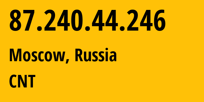 IP address 87.240.44.246 (Moscow, Moscow, Russia) get location, coordinates on map, ISP provider AS42610 CNT // who is provider of ip address 87.240.44.246, whose IP address