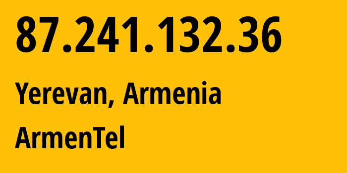 IP address 87.241.132.36 (Yerevan, Yerevan, Armenia) get location, coordinates on map, ISP provider AS12297 ArmenTel // who is provider of ip address 87.241.132.36, whose IP address