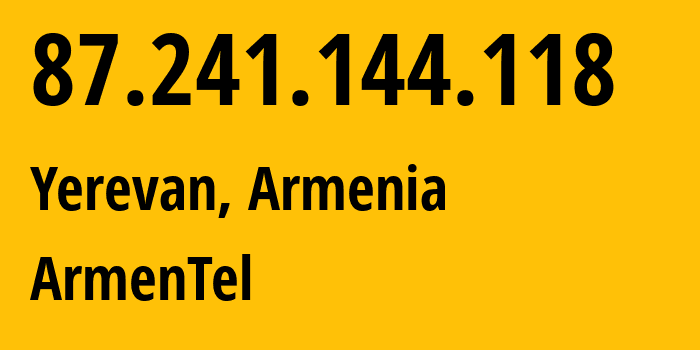 IP address 87.241.144.118 (Yerevan, Yerevan, Armenia) get location, coordinates on map, ISP provider AS12297 ArmenTel // who is provider of ip address 87.241.144.118, whose IP address