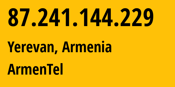 IP address 87.241.144.229 (Yerevan, Yerevan, Armenia) get location, coordinates on map, ISP provider AS12297 ArmenTel // who is provider of ip address 87.241.144.229, whose IP address