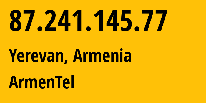 IP address 87.241.145.77 (Yerevan, Yerevan, Armenia) get location, coordinates on map, ISP provider AS12297 ArmenTel // who is provider of ip address 87.241.145.77, whose IP address