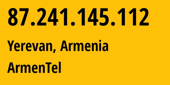 IP-адрес 87.241.145.112 (Ереван, Ереван, Армения) определить местоположение, координаты на карте, ISP провайдер AS12297 ArmenTel // кто провайдер айпи-адреса 87.241.145.112