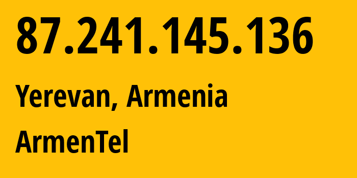 IP-адрес 87.241.145.136 (Ереван, Ереван, Армения) определить местоположение, координаты на карте, ISP провайдер AS12297 ArmenTel // кто провайдер айпи-адреса 87.241.145.136