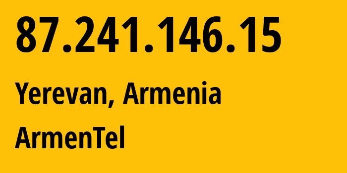 IP address 87.241.146.15 (Yerevan, Yerevan, Armenia) get location, coordinates on map, ISP provider AS12297 ArmenTel // who is provider of ip address 87.241.146.15, whose IP address