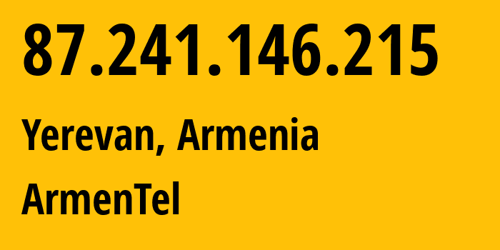 IP address 87.241.146.215 (Yerevan, Yerevan, Armenia) get location, coordinates on map, ISP provider AS12297 ArmenTel // who is provider of ip address 87.241.146.215, whose IP address