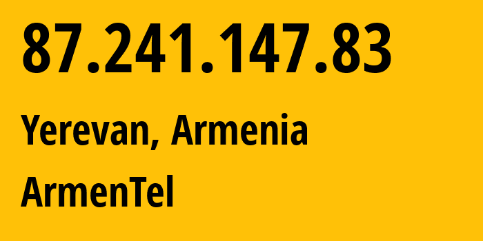 IP address 87.241.147.83 (Yerevan, Yerevan, Armenia) get location, coordinates on map, ISP provider AS12297 ArmenTel // who is provider of ip address 87.241.147.83, whose IP address