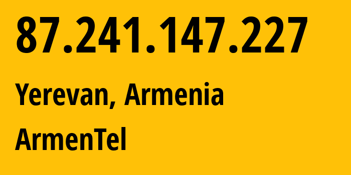 IP-адрес 87.241.147.227 (Ереван, Ереван, Армения) определить местоположение, координаты на карте, ISP провайдер AS12297 ArmenTel // кто провайдер айпи-адреса 87.241.147.227