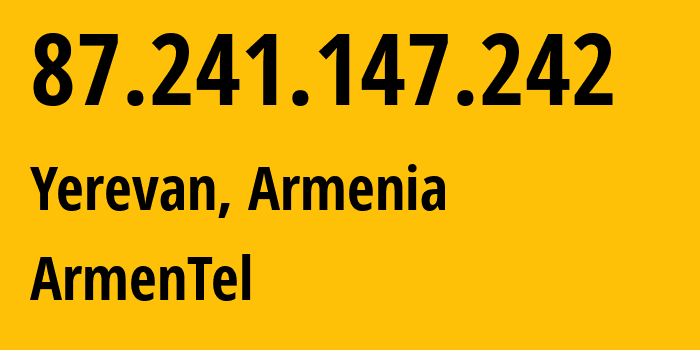 IP address 87.241.147.242 (Yerevan, Yerevan, Armenia) get location, coordinates on map, ISP provider AS12297 ArmenTel // who is provider of ip address 87.241.147.242, whose IP address