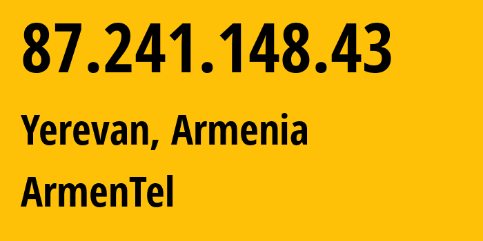 IP-адрес 87.241.148.43 (Ереван, Ереван, Армения) определить местоположение, координаты на карте, ISP провайдер AS12297 ArmenTel // кто провайдер айпи-адреса 87.241.148.43