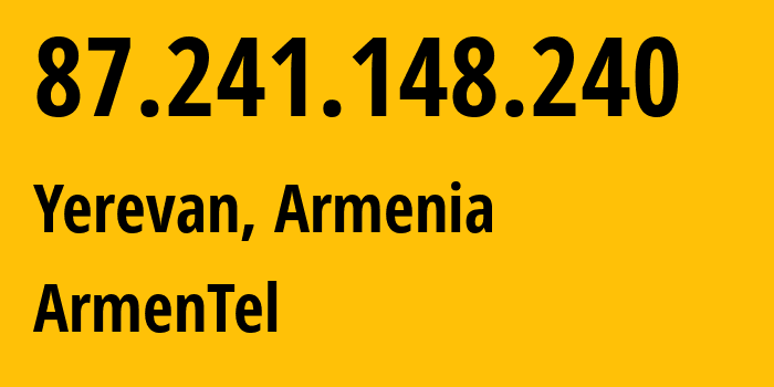 IP address 87.241.148.240 (Yerevan, Yerevan, Armenia) get location, coordinates on map, ISP provider AS12297 ArmenTel // who is provider of ip address 87.241.148.240, whose IP address