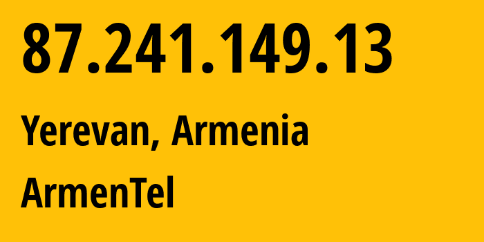 IP address 87.241.149.13 (Yerevan, Yerevan, Armenia) get location, coordinates on map, ISP provider AS12297 ArmenTel // who is provider of ip address 87.241.149.13, whose IP address