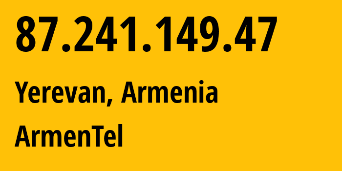 IP-адрес 87.241.149.47 (Ереван, Ереван, Армения) определить местоположение, координаты на карте, ISP провайдер AS12297 ArmenTel // кто провайдер айпи-адреса 87.241.149.47