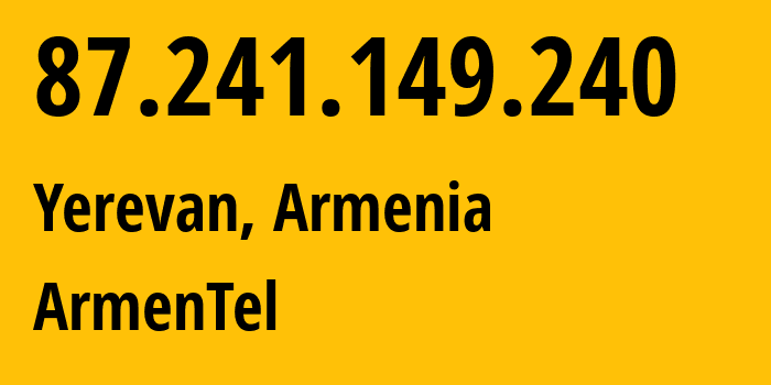 IP address 87.241.149.240 (Yerevan, Yerevan, Armenia) get location, coordinates on map, ISP provider AS12297 ArmenTel // who is provider of ip address 87.241.149.240, whose IP address