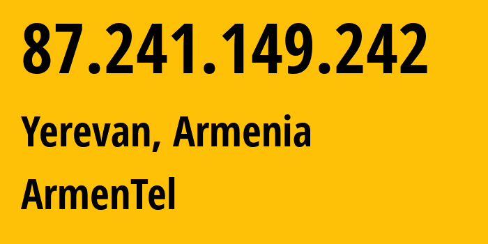 IP address 87.241.149.242 (Yerevan, Yerevan, Armenia) get location, coordinates on map, ISP provider AS12297 ArmenTel // who is provider of ip address 87.241.149.242, whose IP address