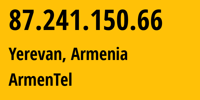 IP address 87.241.150.66 (Yerevan, Yerevan, Armenia) get location, coordinates on map, ISP provider AS12297 ArmenTel // who is provider of ip address 87.241.150.66, whose IP address