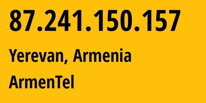 IP address 87.241.150.157 get location, coordinates on map, ISP provider AS12297 ArmenTel // who is provider of ip address 87.241.150.157, whose IP address