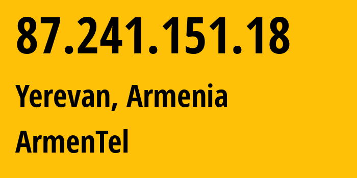 IP-адрес 87.241.151.18 (Ереван, Ереван, Армения) определить местоположение, координаты на карте, ISP провайдер AS12297 ArmenTel // кто провайдер айпи-адреса 87.241.151.18