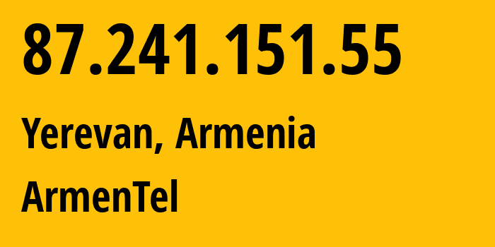 IP address 87.241.151.55 (Yerevan, Yerevan, Armenia) get location, coordinates on map, ISP provider AS12297 ArmenTel // who is provider of ip address 87.241.151.55, whose IP address