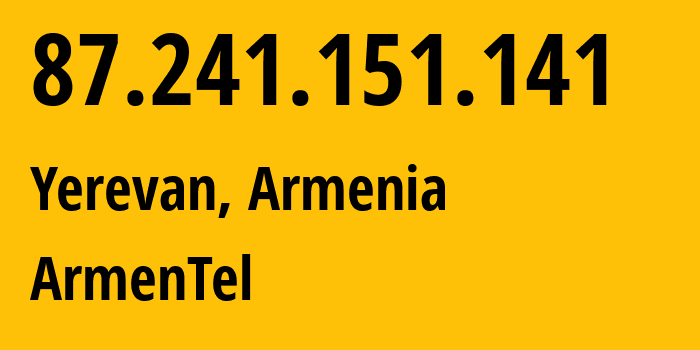 IP address 87.241.151.141 (Yerevan, Yerevan, Armenia) get location, coordinates on map, ISP provider AS12297 ArmenTel // who is provider of ip address 87.241.151.141, whose IP address