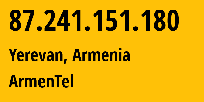 IP address 87.241.151.180 (Yerevan, Yerevan, Armenia) get location, coordinates on map, ISP provider AS12297 ArmenTel // who is provider of ip address 87.241.151.180, whose IP address