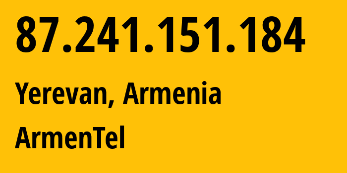 IP address 87.241.151.184 (Yerevan, Yerevan, Armenia) get location, coordinates on map, ISP provider AS12297 ArmenTel // who is provider of ip address 87.241.151.184, whose IP address