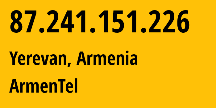 IP-адрес 87.241.151.226 (Ереван, Ереван, Армения) определить местоположение, координаты на карте, ISP провайдер AS12297 ArmenTel // кто провайдер айпи-адреса 87.241.151.226