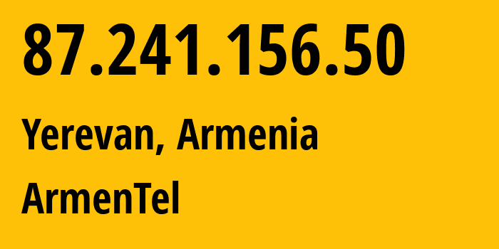 IP address 87.241.156.50 (Yerevan, Yerevan, Armenia) get location, coordinates on map, ISP provider AS12297 ArmenTel // who is provider of ip address 87.241.156.50, whose IP address