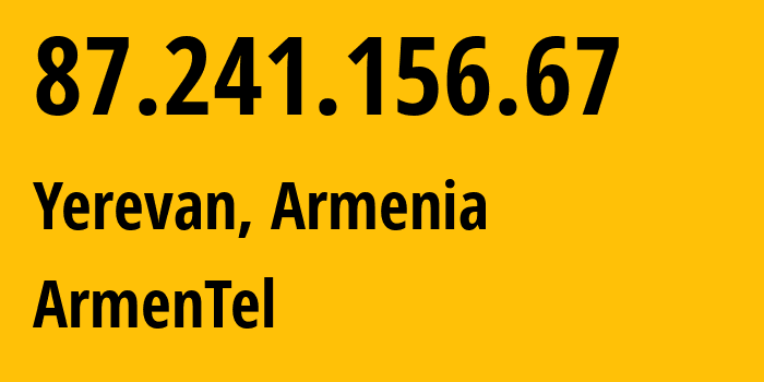 IP address 87.241.156.67 (Yerevan, Yerevan, Armenia) get location, coordinates on map, ISP provider AS12297 ArmenTel // who is provider of ip address 87.241.156.67, whose IP address