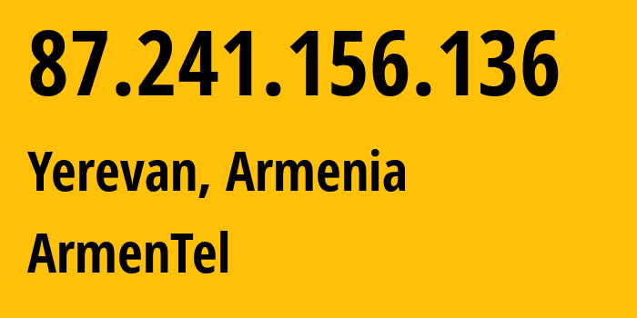 IP address 87.241.156.136 (Yerevan, Yerevan, Armenia) get location, coordinates on map, ISP provider AS12297 ArmenTel // who is provider of ip address 87.241.156.136, whose IP address