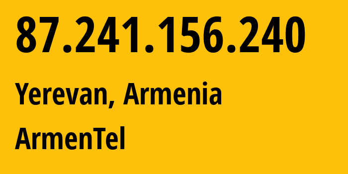 IP-адрес 87.241.156.240 (Ереван, Ереван, Армения) определить местоположение, координаты на карте, ISP провайдер AS12297 ArmenTel // кто провайдер айпи-адреса 87.241.156.240