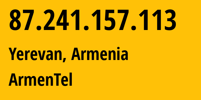 IP-адрес 87.241.157.113 (Ереван, Ереван, Армения) определить местоположение, координаты на карте, ISP провайдер AS12297 ArmenTel // кто провайдер айпи-адреса 87.241.157.113