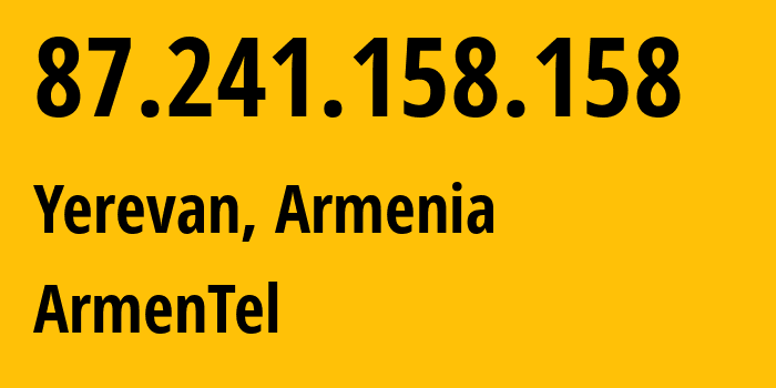 IP-адрес 87.241.158.158 (Ереван, Ереван, Армения) определить местоположение, координаты на карте, ISP провайдер AS12297 ArmenTel // кто провайдер айпи-адреса 87.241.158.158