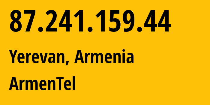 IP-адрес 87.241.159.44 (Ереван, Ереван, Армения) определить местоположение, координаты на карте, ISP провайдер AS12297 ArmenTel // кто провайдер айпи-адреса 87.241.159.44