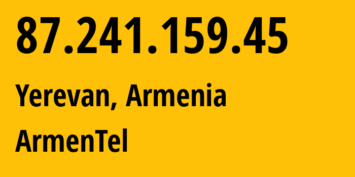 IP address 87.241.159.45 (Yerevan, Yerevan, Armenia) get location, coordinates on map, ISP provider AS12297 ArmenTel // who is provider of ip address 87.241.159.45, whose IP address