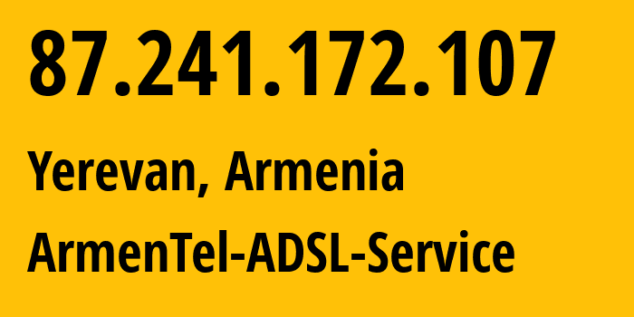 IP address 87.241.172.107 (Yerevan, Yerevan, Armenia) get location, coordinates on map, ISP provider AS12297 ArmenTel-ADSL-Service // who is provider of ip address 87.241.172.107, whose IP address