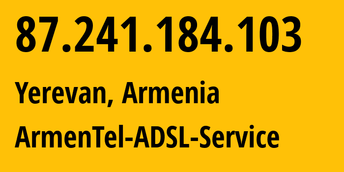 IP address 87.241.184.103 (Yerevan, Yerevan, Armenia) get location, coordinates on map, ISP provider AS12297 ArmenTel-ADSL-Service // who is provider of ip address 87.241.184.103, whose IP address