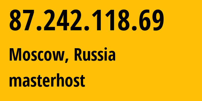 IP address 87.242.118.69 (Moscow, Moscow, Russia) get location, coordinates on map, ISP provider AS208677 masterhost // who is provider of ip address 87.242.118.69, whose IP address