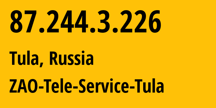 IP address 87.244.3.226 (Tula, Tula Oblast, Russia) get location, coordinates on map, ISP provider AS35401 ZAO-Tele-Service-Tula // who is provider of ip address 87.244.3.226, whose IP address