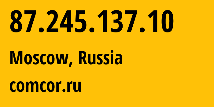 IP-адрес 87.245.137.10 (Москва, Москва, Россия) определить местоположение, координаты на карте, ISP провайдер AS8732 comcor.ru // кто провайдер айпи-адреса 87.245.137.10