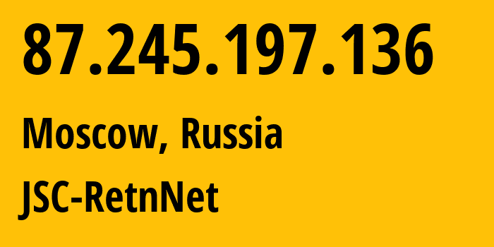 IP-адрес 87.245.197.136 (Москва, Москва, Россия) определить местоположение, координаты на карте, ISP провайдер AS57304 JSC-RetnNet // кто провайдер айпи-адреса 87.245.197.136