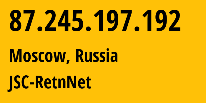 IP-адрес 87.245.197.192 (Москва, Москва, Россия) определить местоположение, координаты на карте, ISP провайдер AS57304 JSC-RetnNet // кто провайдер айпи-адреса 87.245.197.192