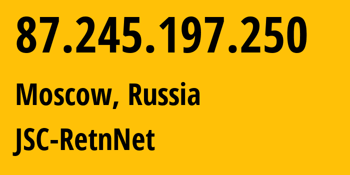 IP address 87.245.197.250 (Moscow, Moscow, Russia) get location, coordinates on map, ISP provider AS57304 JSC-RetnNet // who is provider of ip address 87.245.197.250, whose IP address