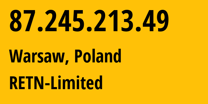 IP address 87.245.213.49 (Warsaw, Mazovia, Poland) get location, coordinates on map, ISP provider AS9002 RETN-Limited // who is provider of ip address 87.245.213.49, whose IP address