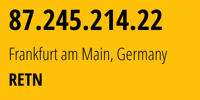 IP-адрес 87.245.214.22 (Франкфурт, Гессен, Германия) определить местоположение, координаты на карте, ISP провайдер AS9002 RETN // кто провайдер айпи-адреса 87.245.214.22