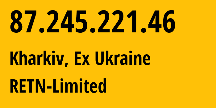IP-адрес 87.245.221.46 (Харьков, Харьковская область, Бывшая Украина) определить местоположение, координаты на карте, ISP провайдер AS25462 RETN-Limited // кто провайдер айпи-адреса 87.245.221.46