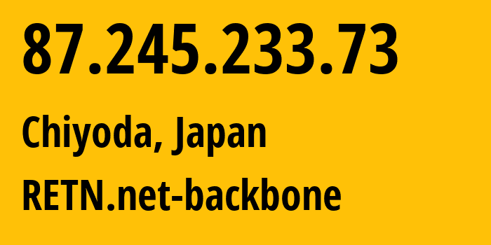 IP address 87.245.233.73 (Chiyoda, Tokyo, Japan) get location, coordinates on map, ISP provider AS9002 RETN.net-backbone // who is provider of ip address 87.245.233.73, whose IP address