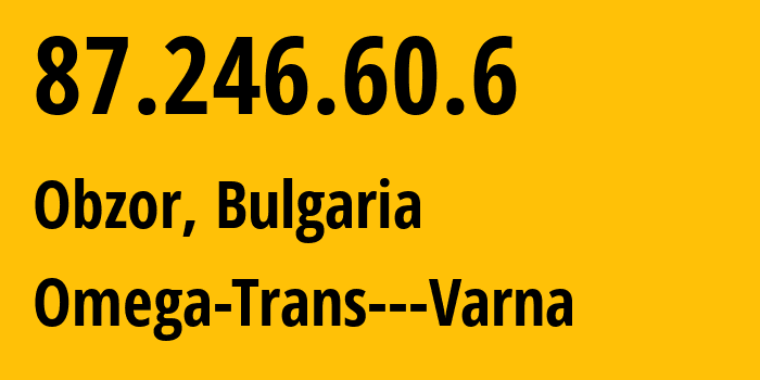 IP address 87.246.60.6 (Obzor, Burgas, Bulgaria) get location, coordinates on map, ISP provider AS60182 Omega-Trans---Varna // who is provider of ip address 87.246.60.6, whose IP address