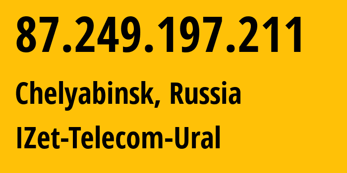 IP address 87.249.197.211 (Chelyabinsk, Chelyabinsk Oblast, Russia) get location, coordinates on map, ISP provider AS41925 IZet-Telecom-Ural // who is provider of ip address 87.249.197.211, whose IP address