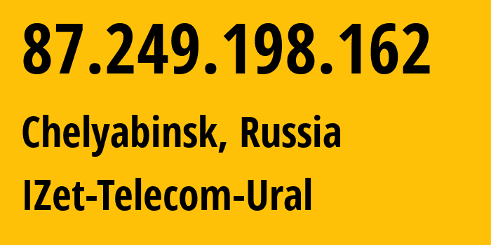 IP address 87.249.198.162 (Chelyabinsk, Chelyabinsk Oblast, Russia) get location, coordinates on map, ISP provider AS41925 IZet-Telecom-Ural // who is provider of ip address 87.249.198.162, whose IP address